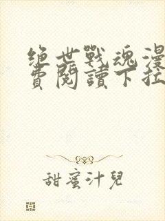 绝世战魂漫画免费阅读下拉式六漫画