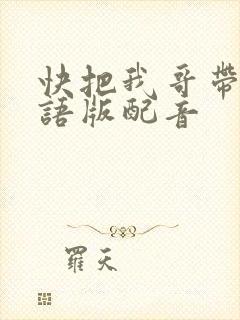 快把我哥带走日语版配音