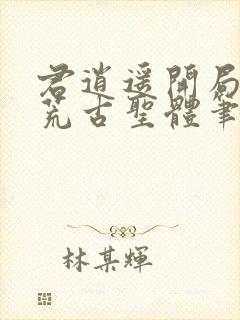 君逍遥开局签到荒古圣体笔趣阁无弹窗