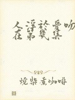 人浮于爱吻戏都在第几集封面