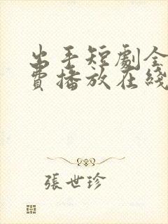 出手短剧全集免费播放在线观看高清