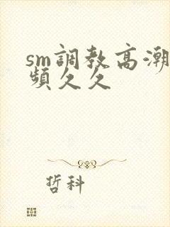 sm调教高潮视频久久