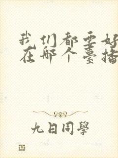 我们都要好好的在哪个台播放