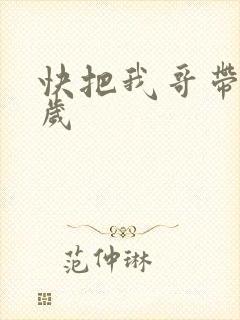 快把我哥带走万岁