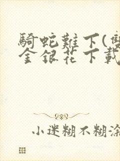 骑蛇难下(双)金银花下载