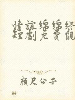 情谊绵绵终有时短剧免费观看