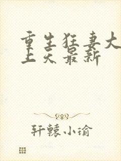 重生狂妻大佬宠上天最新