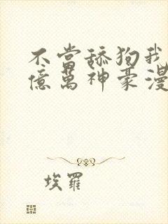 不当舔狗我成了亿万神豪漫画免费观看封面