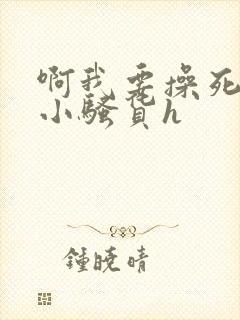 啊我要操死你个小骚货h