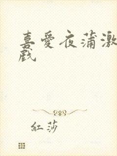 喜爱夜蒲激情吻戏