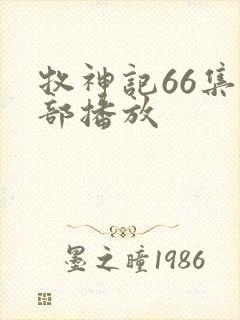 牧神记66集全部播放