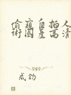 偷窥自拍人体艺术国产高清封面