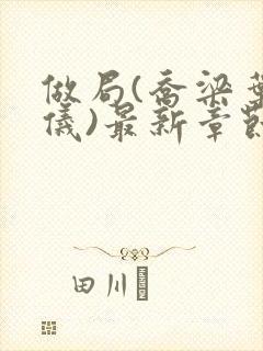 做局(乔梁叶心仪)最新章节更新