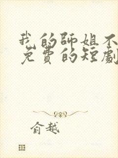 我的师姐不简单免费的短剧在线观看完整版