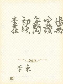 李初年官场小说在线阅读无弹窗全文