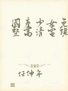 国产少女免费完整高清电视剧