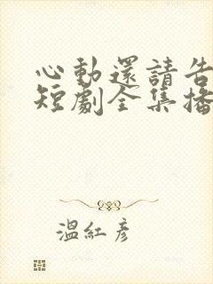 心动还请告诉我短剧全集播放
