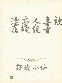 漂亮人妻被强暴在线观看