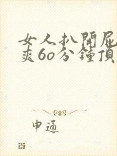 女人扒开屁股桶爽6o分钟顶级