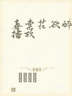 春棠花欲醉短剧播放