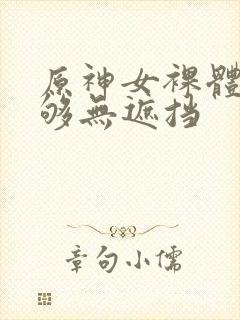 原神女裸体看个够无遮挡