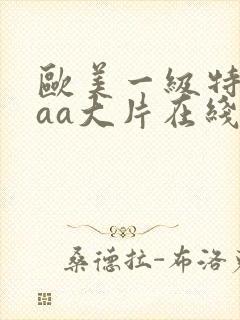 欧美一级特黄aaa大片在线观看