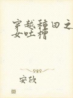 穿越种田之贫家女吐槽