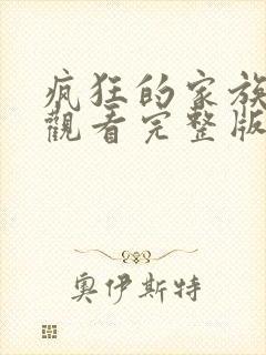 疯狂的家族免费观看完整版高清