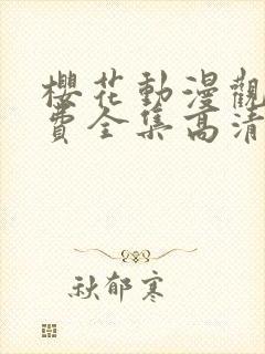 樱花动漫观看免费全集高清完整版