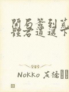 开局签到荒古圣体君逍遥下载