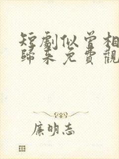 短剧似曾相识彦归来免费观看全集