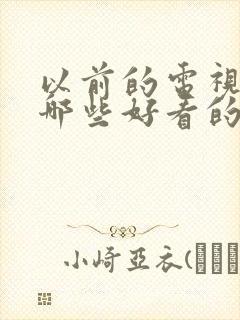 以前的电视剧有哪些好看的电视剧