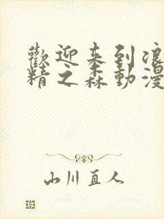 欢迎来到浪荡妖精之森动漫全集观看