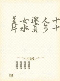 美女迷人十八毛片水真多十八精品