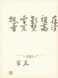 飘雪影视在线观看完整高清西瓜