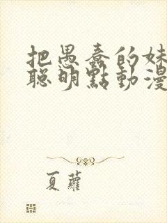 把愚蠢的妹妹变聪明点动漫在线观看