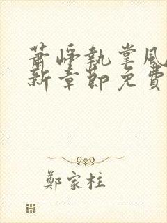 萧峥执掌风云最新章节免费阅读