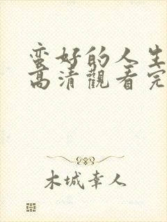 蛮好的人生免费高清观看完整版