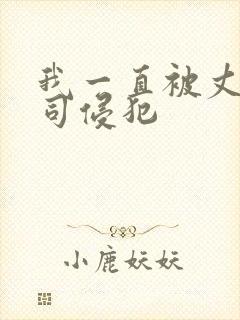 我一直被丈夫上司侵犯