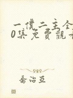 一仆二主全集50集免费观看