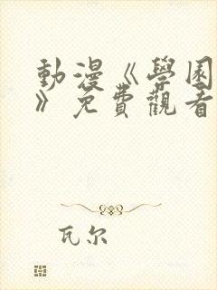 动漫《学园侵蚀》免费观看全集在线