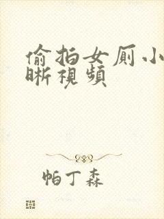 偷拍女厕小便清晰视频