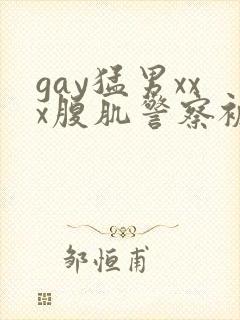 gay猛男xxx腹肌警察被绑玩