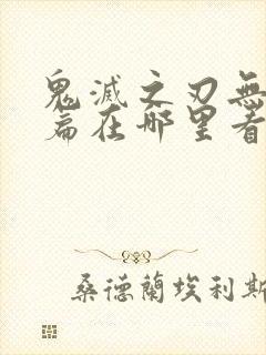 鬼灭之刃无限城篇在哪里看