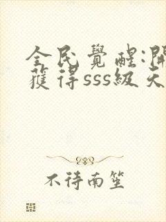 全民觉醒:开局获得sss级天赋全本txt下载