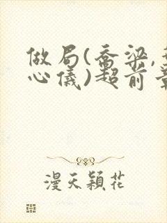 做局(乔梁,叶心仪)超前章节