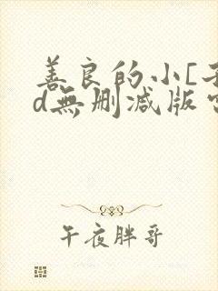 善良的小[子hd无删减版电