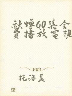 秋蝉60集全免费播放电视剧