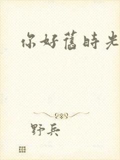 你好旧时光高清