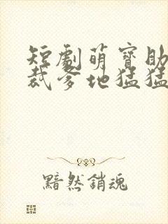 短剧萌宝助攻总裁爹地猛猛冲封面